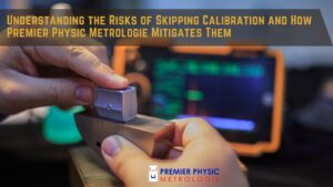 Read more about the article Understanding the Risks of Skipping Calibration and How Premier Physic Metrologie Mitigates Them