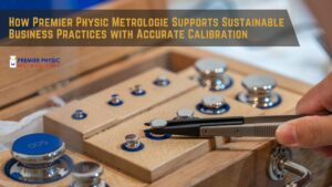 Read more about the article How Premier Physic Metrologie Supports Sustainable Business Practices with Accurate Calibration